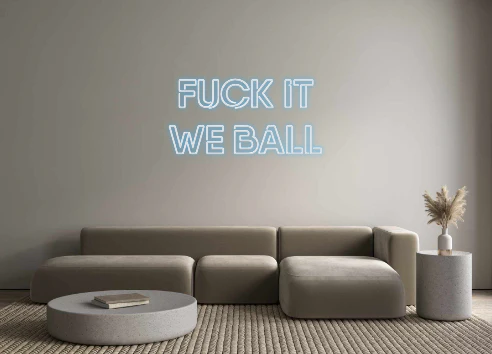 Custom Neon: FUCK IT
WE B...
