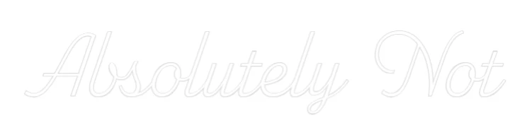 Custom Neon Sign: Absolutely Not - Image 2