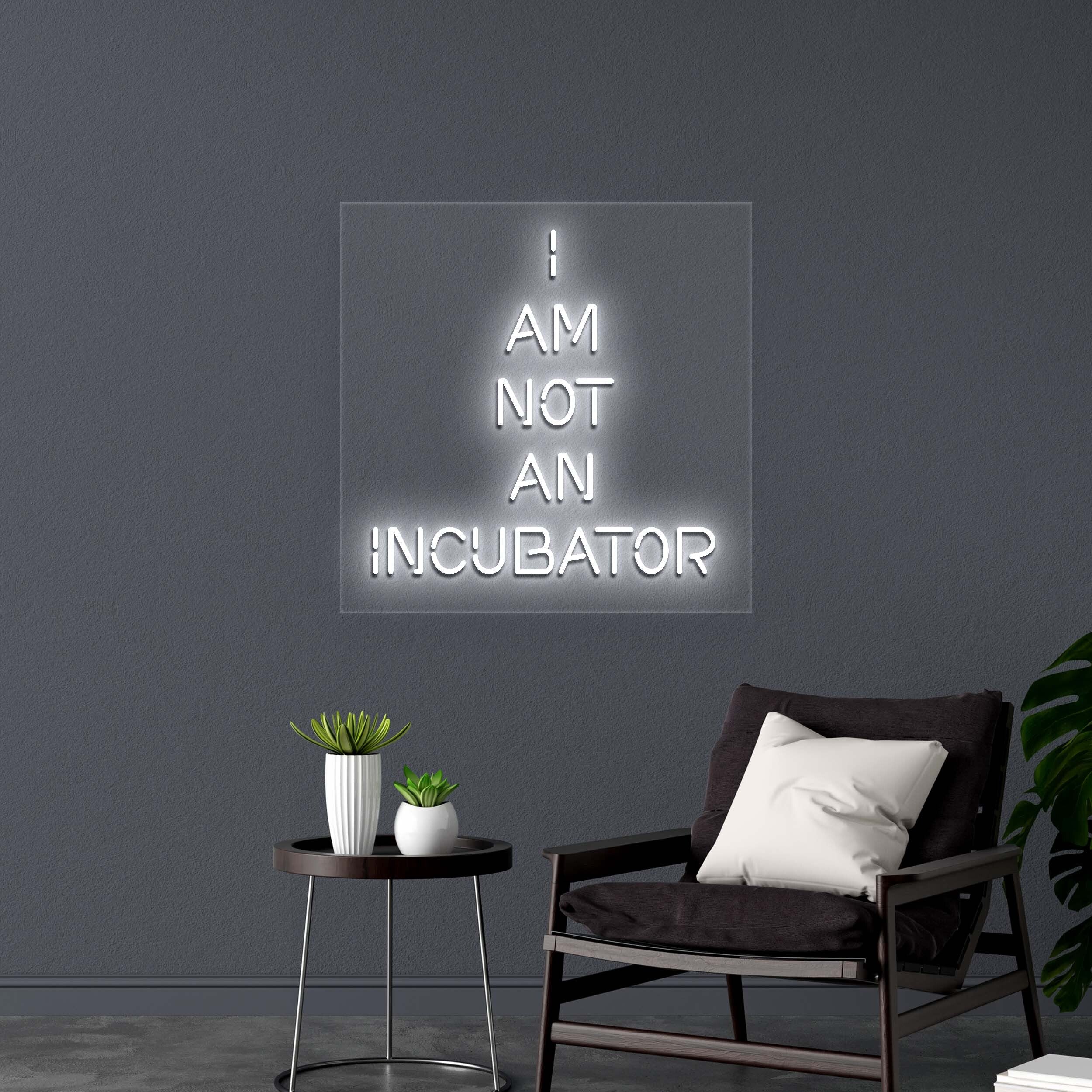 I AM NOT AN INCUBATOR - Premium Neon Artwork