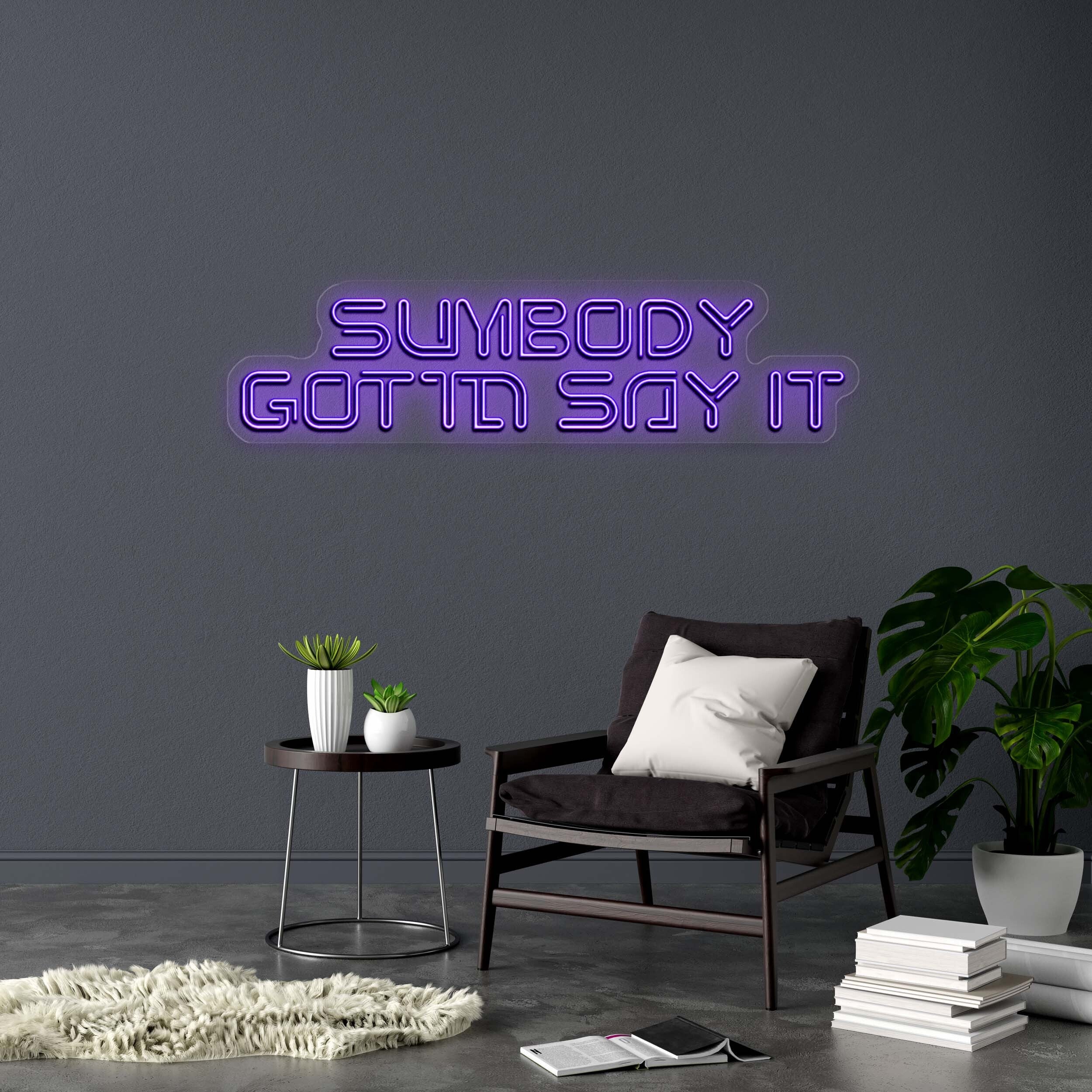 SUMBODY GOTTA SAY IT - Premium Neon Artwork